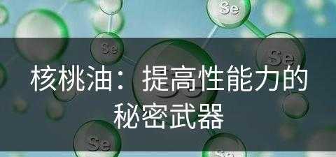 核桃油：提高性能力的秘密武器